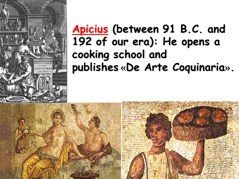 Apicius (between 91 B.C. and 192 of our era): He opens a cooking school